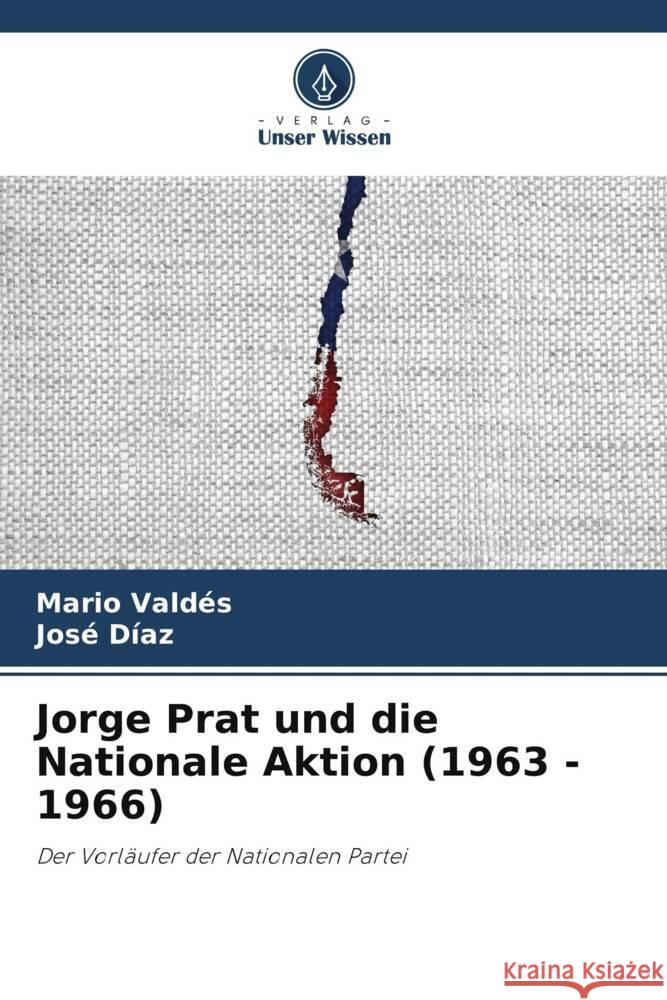 Jorge Prat und die Nationale Aktion (1963 - 1966) Mario Vald?s Jos? D?az 9786206956396