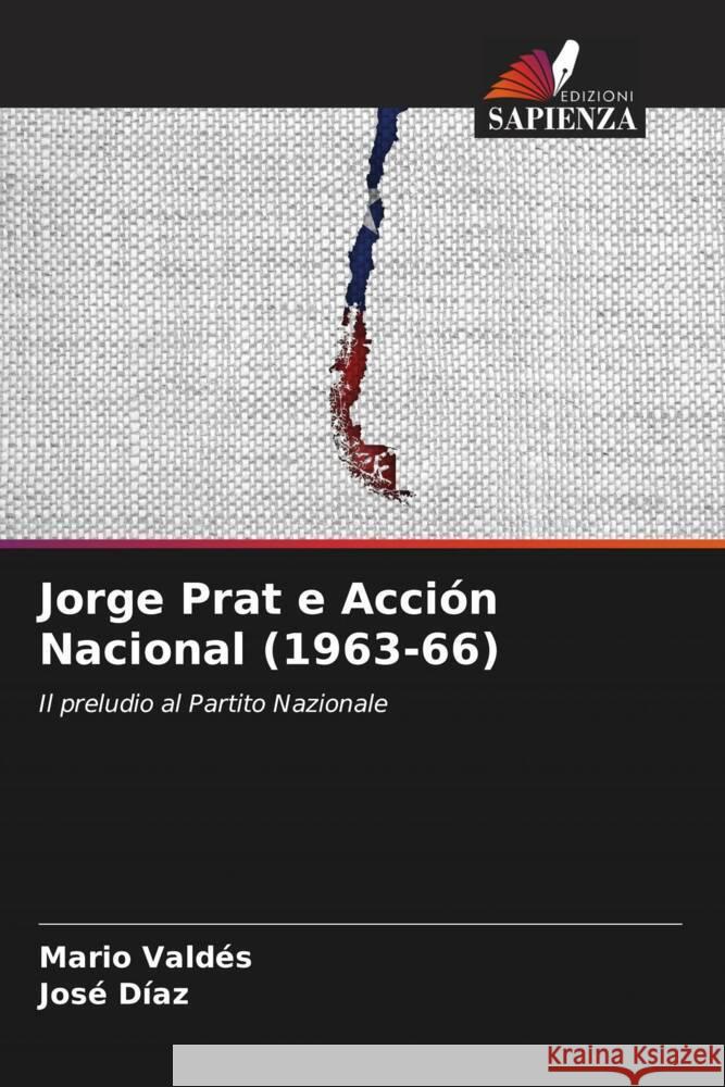 Jorge Prat e Acci?n Nacional (1963-66) Mario Vald?s Jos? D?az 9786206956402