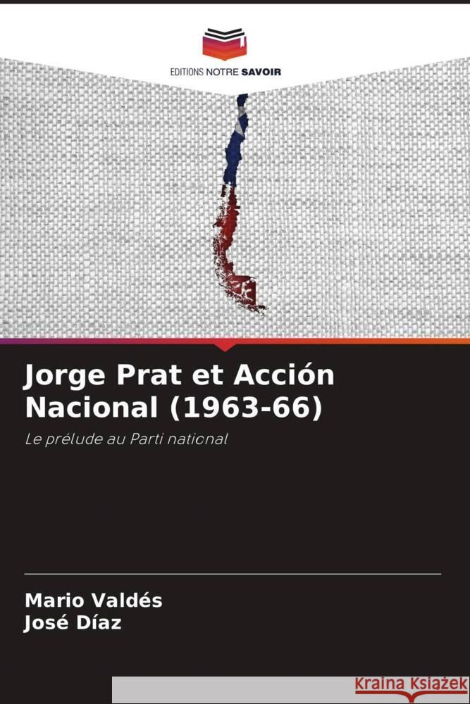 Jorge Prat et Acci?n Nacional (1963-66) Mario Vald?s Jos? D?az 9786206956488