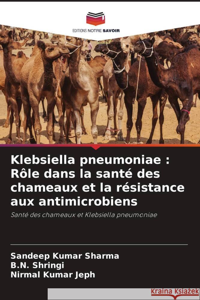 Klebsiella pneumoniae: R?le dans la sant? des chameaux et la r?sistance aux antimicrobiens Sandeep Kumar Sharma B. N. Shringi Nirmal Kumar Jeph 9786206957638