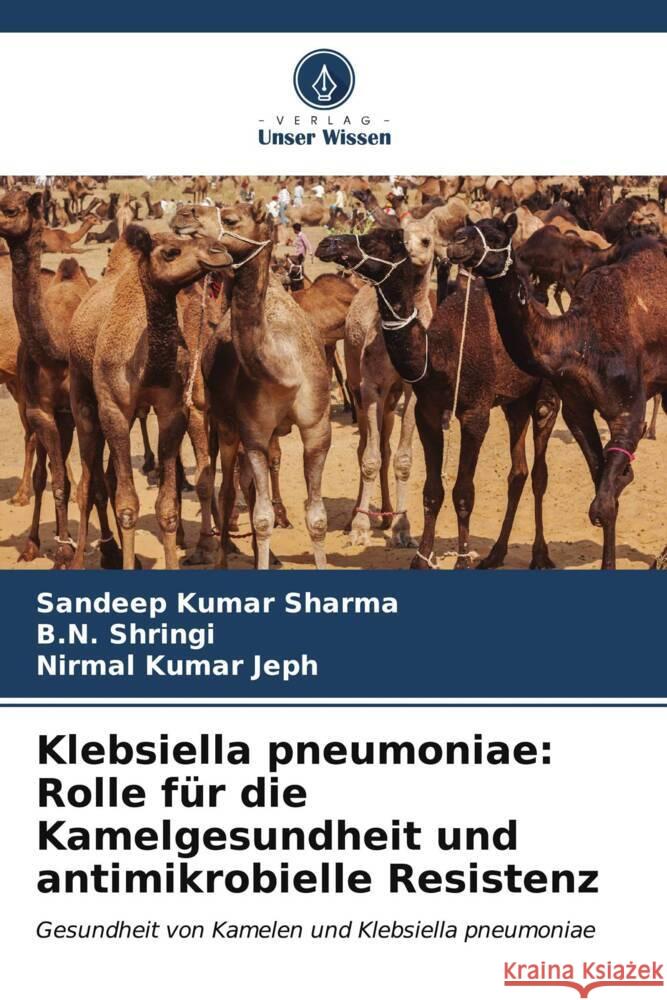 Klebsiella pneumoniae: Rolle f?r die Kamelgesundheit und antimikrobielle Resistenz Sandeep Kumar Sharma B. N. Shringi Nirmal Kumar Jeph 9786206957645