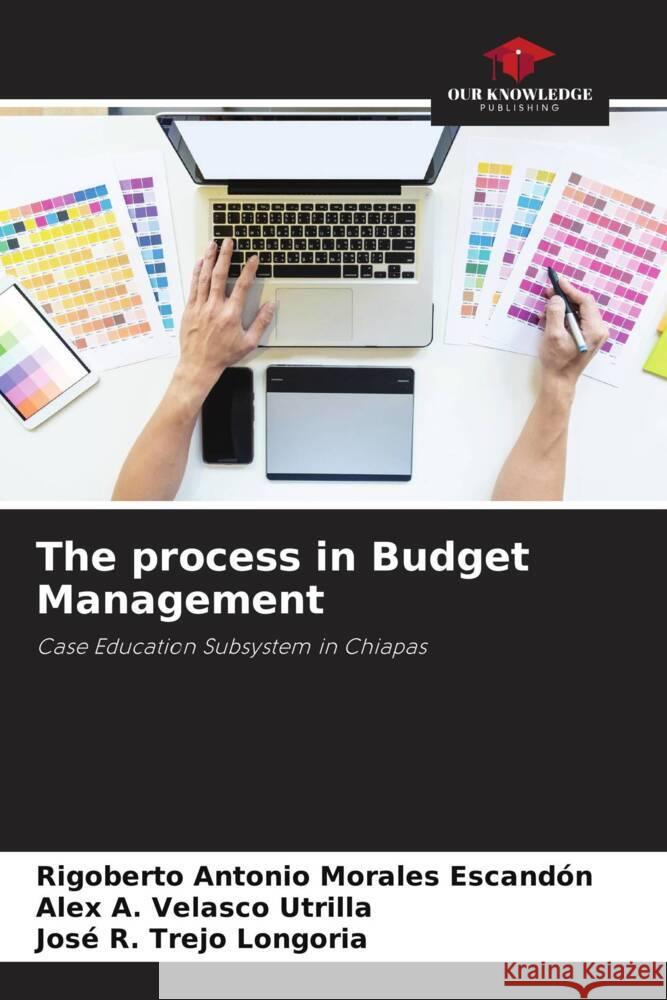 The process in Budget Management Rigoberto Antonio Morale Alex A. Velasc Jos? R. Trej 9786206957980 Our Knowledge Publishing