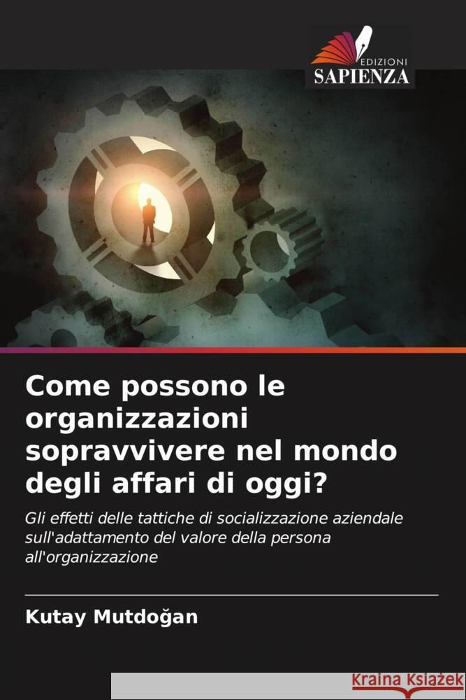 Come possono le organizzazioni sopravvivere nel mondo degli affari di oggi? Kutay Mutdoğan 9786206960201