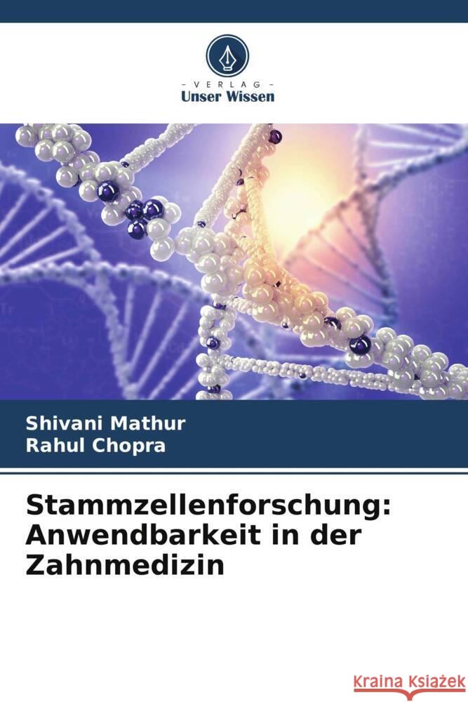 Stammzellenforschung: Anwendbarkeit in der Zahnmedizin Shivani Mathur Rahul Chopra 9786206961130