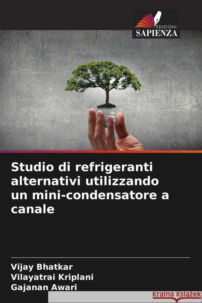 Studio di refrigeranti alternativi utilizzando un mini-condensatore a canale Vijay Bhatkar Vilayatrai Kriplani Gajanan Awari 9786206962182