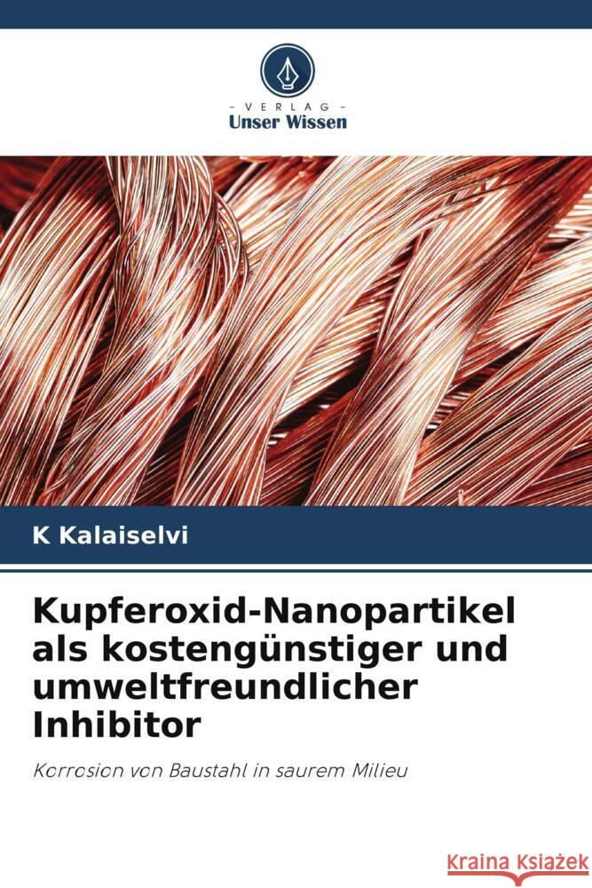 Kupferoxid-Nanopartikel als kosteng?nstiger und umweltfreundlicher Inhibitor K. Kalaiselvi 9786206963462