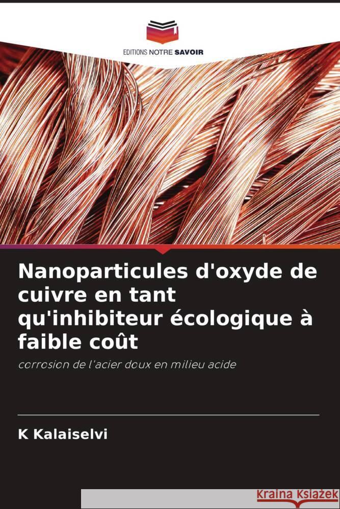 Nanoparticules d'oxyde de cuivre en tant qu'inhibiteur ?cologique ? faible co?t K. Kalaiselvi 9786206963486