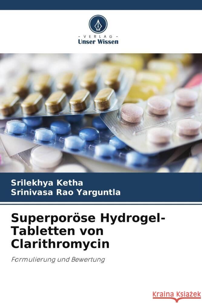 Superpor?se Hydrogel-Tabletten von Clarithromycin Srilekhya Ketha Srinivasa Rao Yarguntla 9786206963646