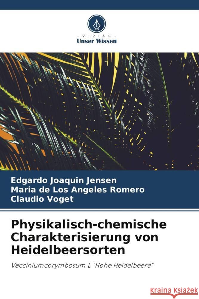 Physikalisch-chemische Charakterisierung von Heidelbeersorten Edgardo Joaquin Jensen Mar?a de Los Angeles Romero Claudio Voget 9786206964377