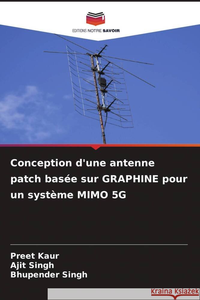 Conception d'une antenne patch bas?e sur GRAPHINE pour un syst?me MIMO 5G Preet Kaur Ajit Singh Bhupender Singh 9786206965404 Editions Notre Savoir