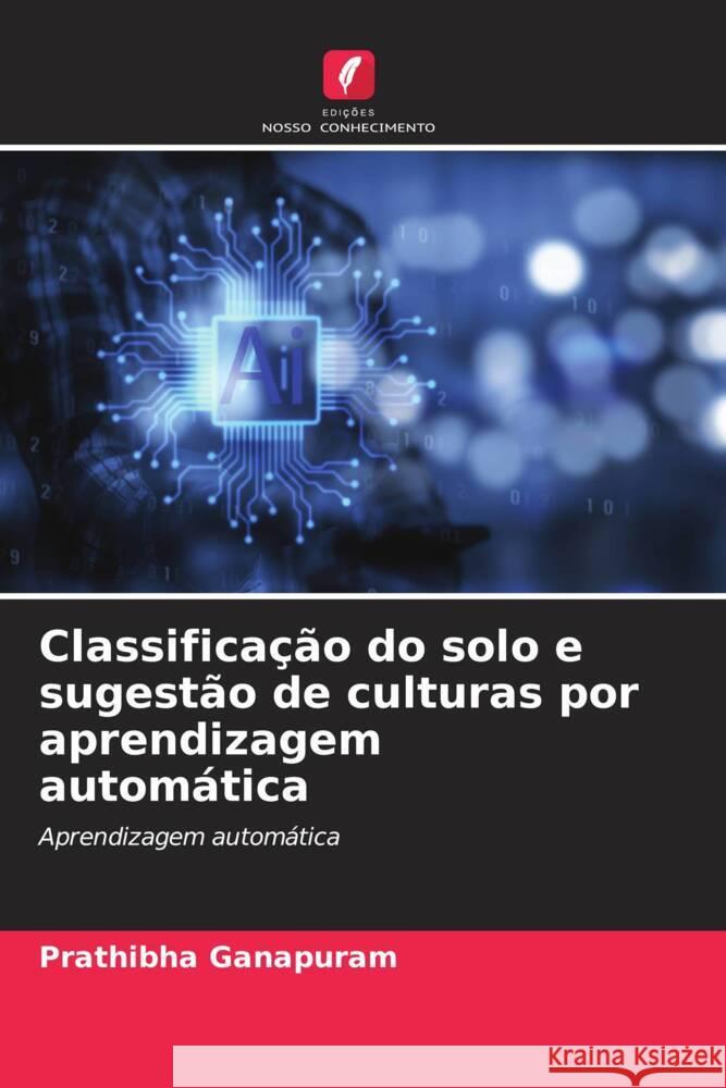 Classifica??o do solo e sugest?o de culturas por aprendizagem autom?tica Prathibha Ganapuram 9786206965787 Edicoes Nosso Conhecimento