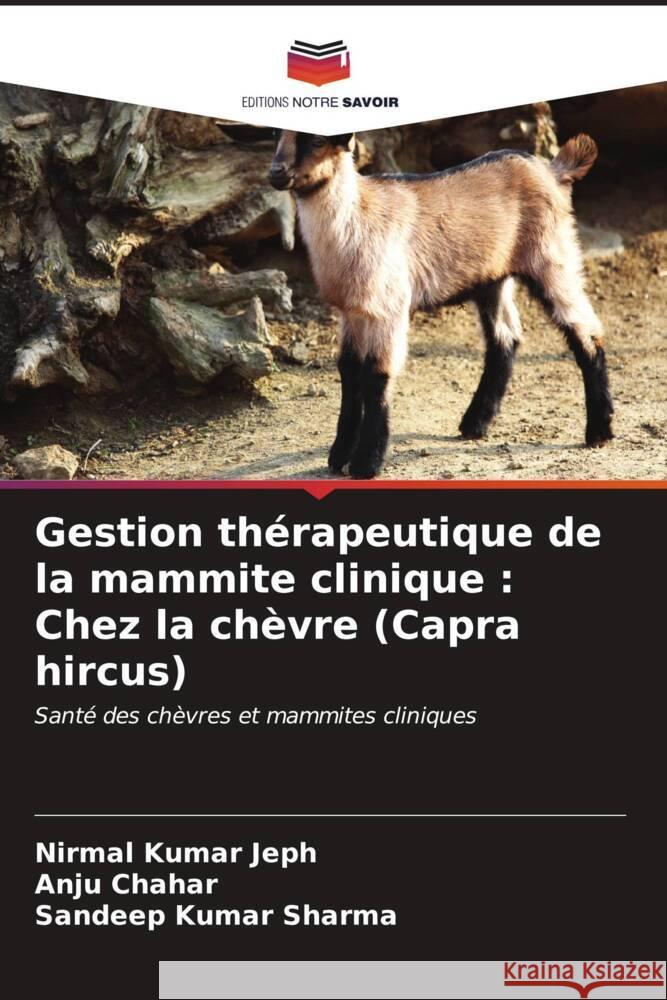 Gestion thérapeutique de la mammite clinique : Chez la chèvre (Capra hircus) Jeph, Nirmal Kumar, Chahar, Anju, Sharma, Sandeep Kumar 9786206965817