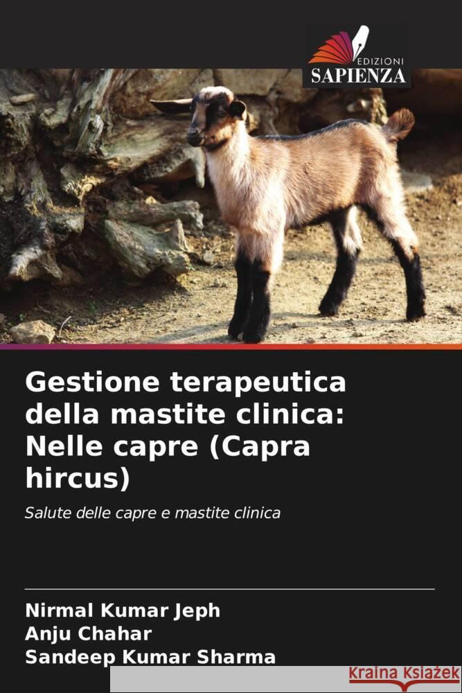 Gestione terapeutica della mastite clinica: Nelle capre (Capra hircus) Nirmal Kumar Jeph Anju Chahar Sandeep Kumar Sharma 9786206965824