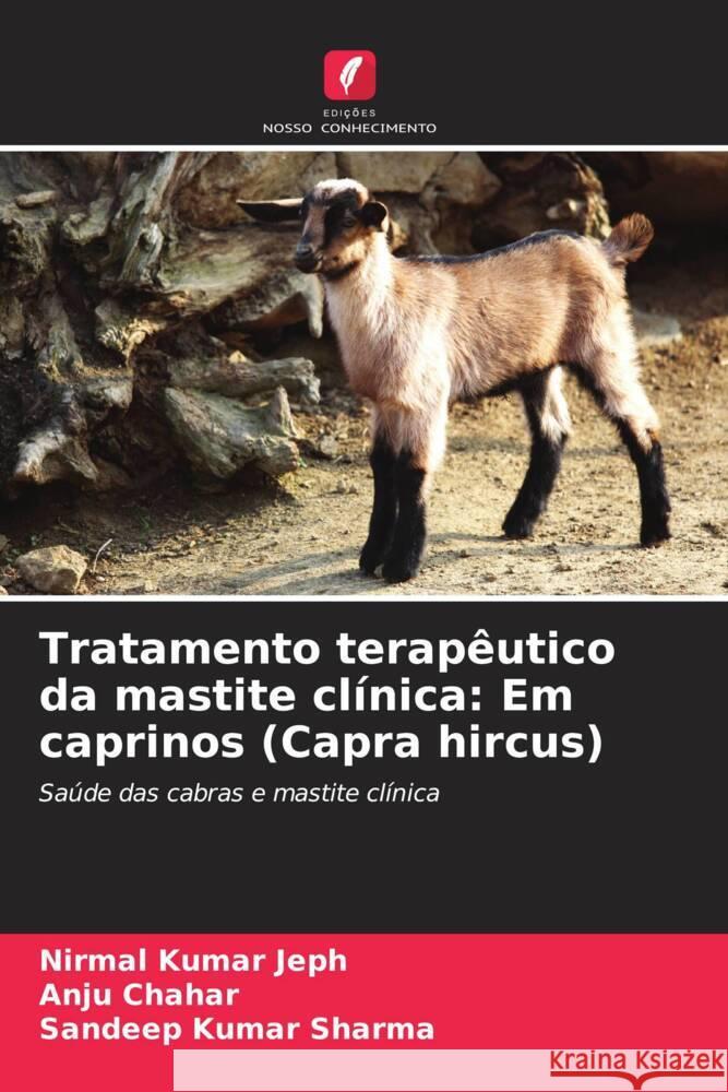 Tratamento terap?utico da mastite cl?nica: Em caprinos (Capra hircus) Nirmal Kumar Jeph Anju Chahar Sandeep Kumar Sharma 9786206965831