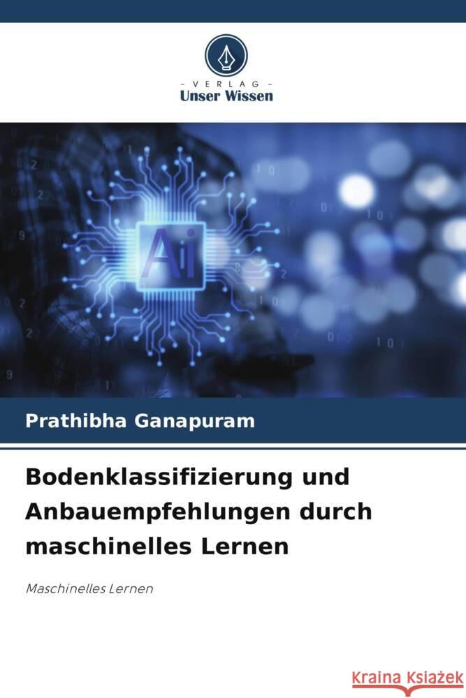 Bodenklassifizierung und Anbauempfehlungen durch maschinelles Lernen Prathibha Ganapuram 9786206965930 Verlag Unser Wissen