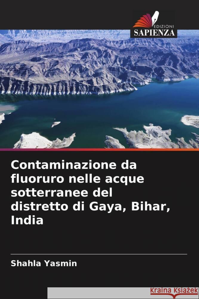 Contaminazione da fluoruro nelle acque sotterranee del distretto di Gaya, Bihar, India Shahla Yasmin 9786206966036 Edizioni Sapienza