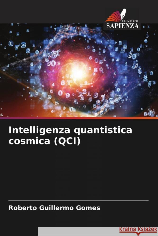 Intelligenza quantistica cosmica (QCI) Roberto Guillermo Gomes 9786206966135 Edizioni Sapienza