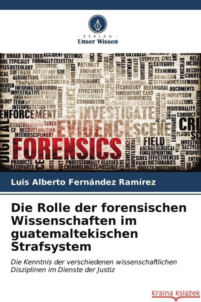 Die Rolle der forensischen Wissenschaften im guatemaltekischen Strafsystem Luis Alberto Fern?nde 9786206967477