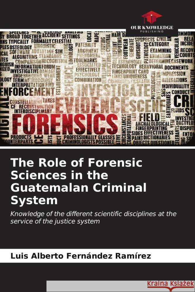 The Role of Forensic Sciences in the Guatemalan Criminal System Luis Alberto Fern?nde 9786206967484