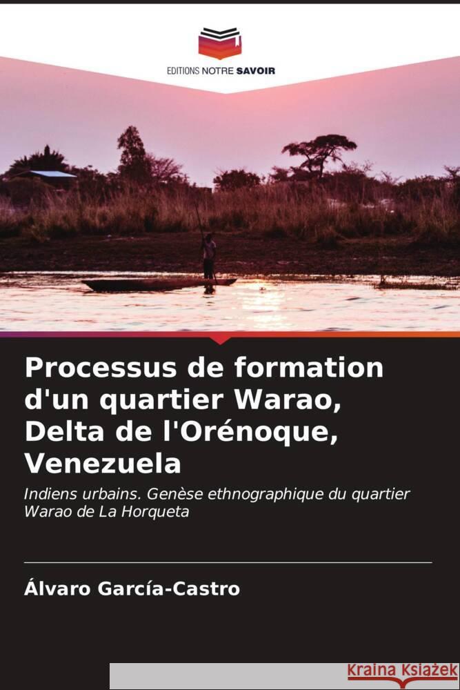 Processus de formation d'un quartier Warao, Delta de l'Or?noque, Venezuela Alvaro Garc?a-Castro 9786206967798 Editions Notre Savoir