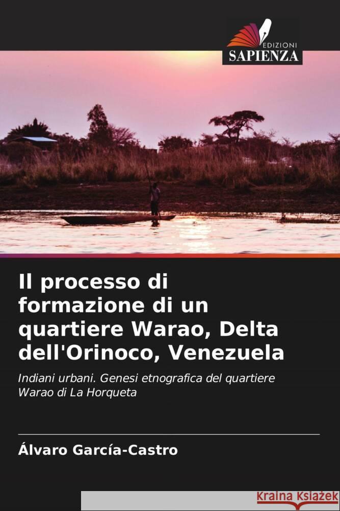 Il processo di formazione di un quartiere Warao, Delta dell'Orinoco, Venezuela Alvaro Garc?a-Castro 9786206967804 Edizioni Sapienza