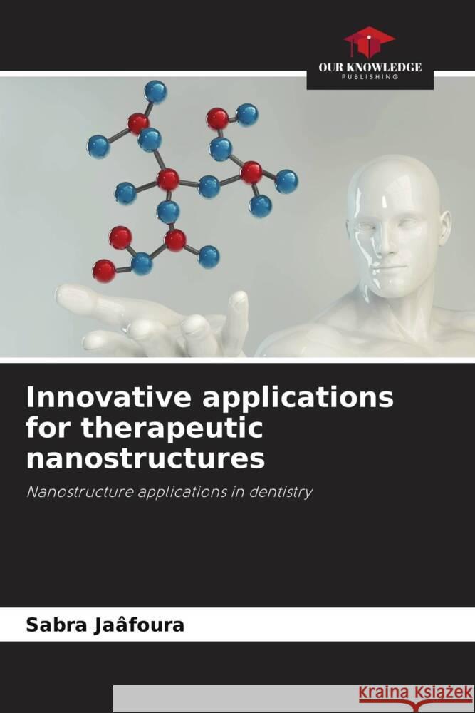 Innovative applications for therapeutic nanostructures Sabra Ja?foura 9786206967903 Our Knowledge Publishing