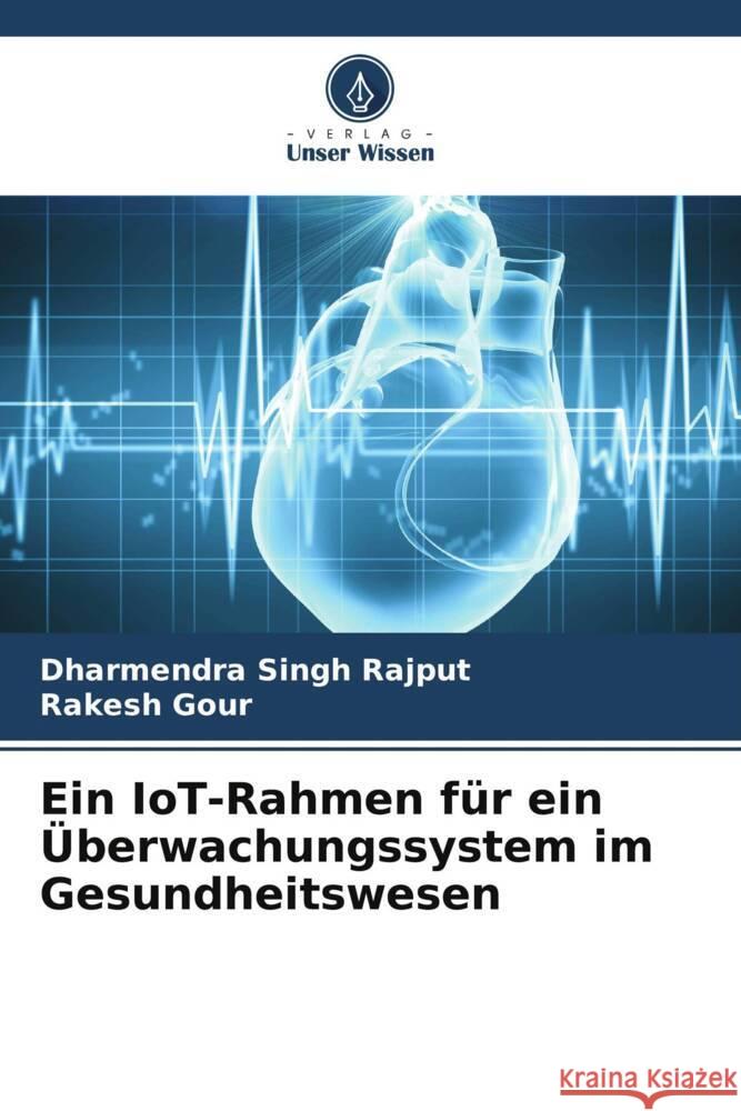 Ein IoT-Rahmen f?r ein ?berwachungssystem im Gesundheitswesen Dharmendra Singh Rajput Rakesh Gour 9786206968375