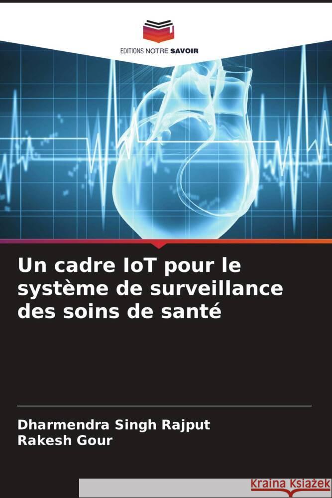 Un cadre IoT pour le système de surveillance des soins de santé Rajput, Dharmendra Singh, Gour, Rakesh 9786206968399