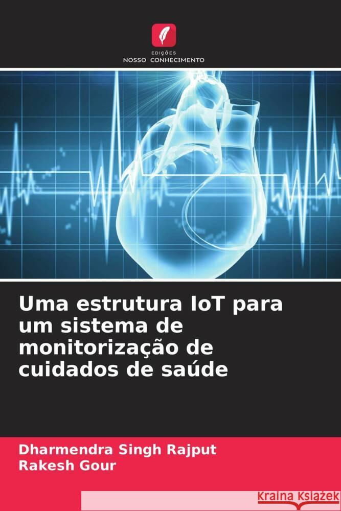 Uma estrutura IoT para um sistema de monitoriza??o de cuidados de sa?de Dharmendra Singh Rajput Rakesh Gour 9786206968429