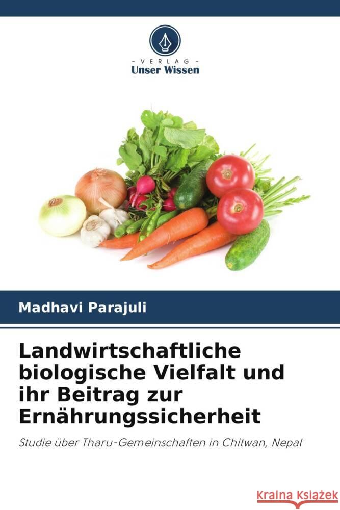 Landwirtschaftliche biologische Vielfalt und ihr Beitrag zur Ern?hrungssicherheit Madhavi Parajuli 9786206969532