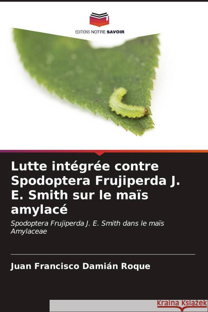 Lutte intégrée contre Spodoptera Frujiperda J. E. Smith sur le maïs amylacé Damián Roque, Juan Francisco 9786206969655