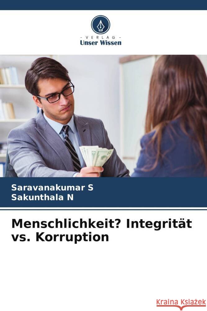 Menschlichkeit? Integrit?t vs. Korruption Saravanakumar S Sakunthala N 9786206970835