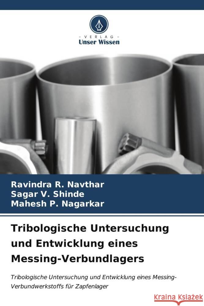 Tribologische Untersuchung und Entwicklung eines Messing-Verbundlagers Navthar, Ravindra R., Shinde, Sagar V., Nagarkar, Mahesh P. 9786206971689