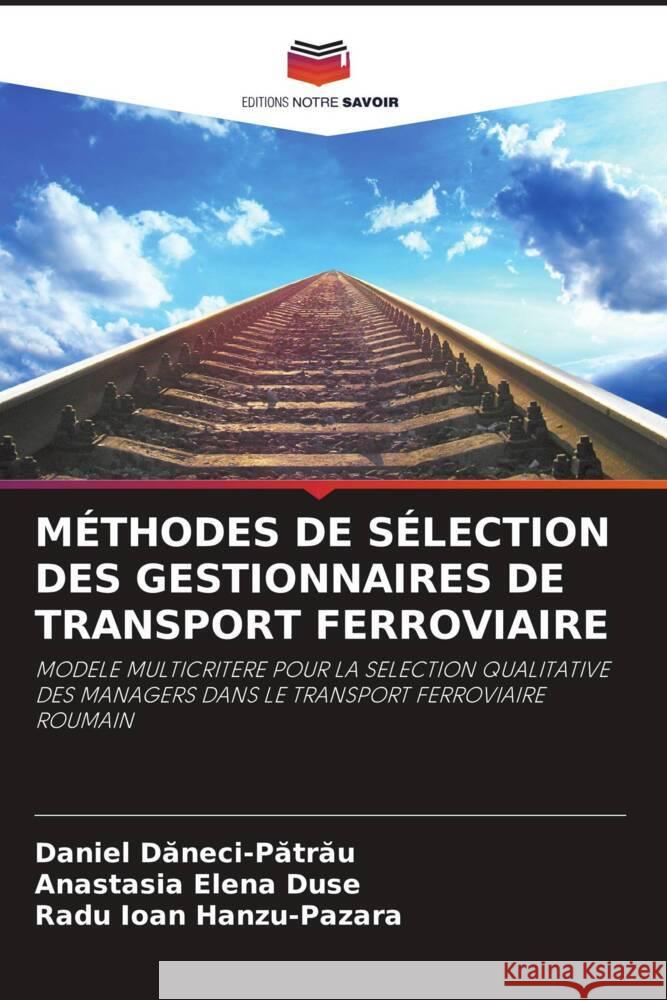 M?thodes de S?lection Des Gestionnaires de Transport Ferroviaire Daniel Dăneci-Pătrău Anastasia Elena Duse Radu Ioan Hanzu-Pazara 9786206972174