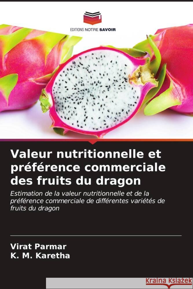 Valeur nutritionnelle et pr?f?rence commerciale des fruits du dragon Virat Parmar K. M. Karetha 9786206972204