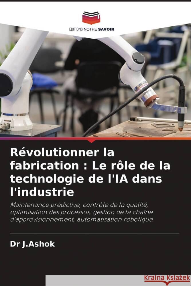 Révolutionner la fabrication : Le rôle de la technologie de l'IA dans l'industrie J.Ashok, Dr 9786206972341