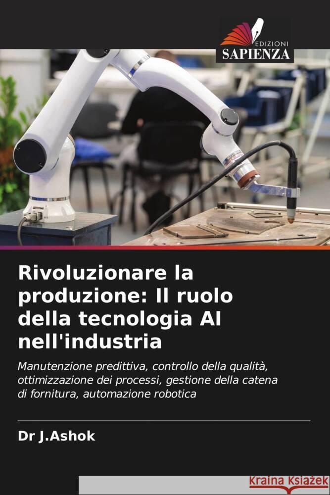 Rivoluzionare la produzione: Il ruolo della tecnologia AI nell'industria J. Ashok 9786206972358