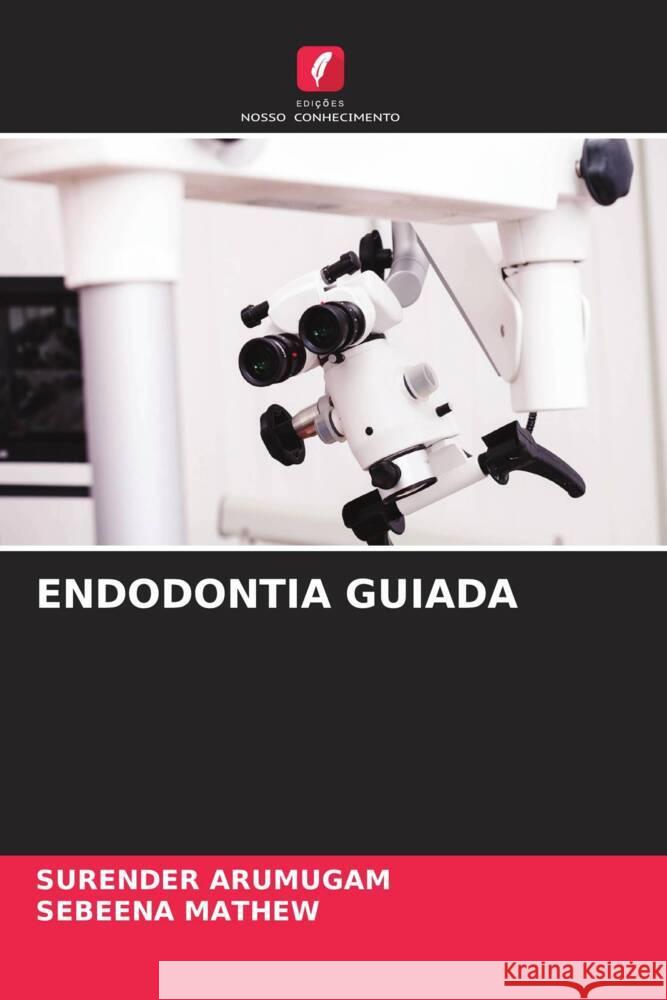 Endodontia Guiada Surender Arumugam Sebeena Mathew 9786206973898 Edicoes Nosso Conhecimento