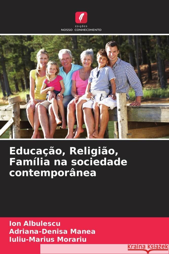 Educa??o, Religi?o, Fam?lia na sociedade contempor?nea Ion Albulescu Adriana-Denisa Manea Iuliu-Marius Morariu 9786206974482 Edicoes Nosso Conhecimento