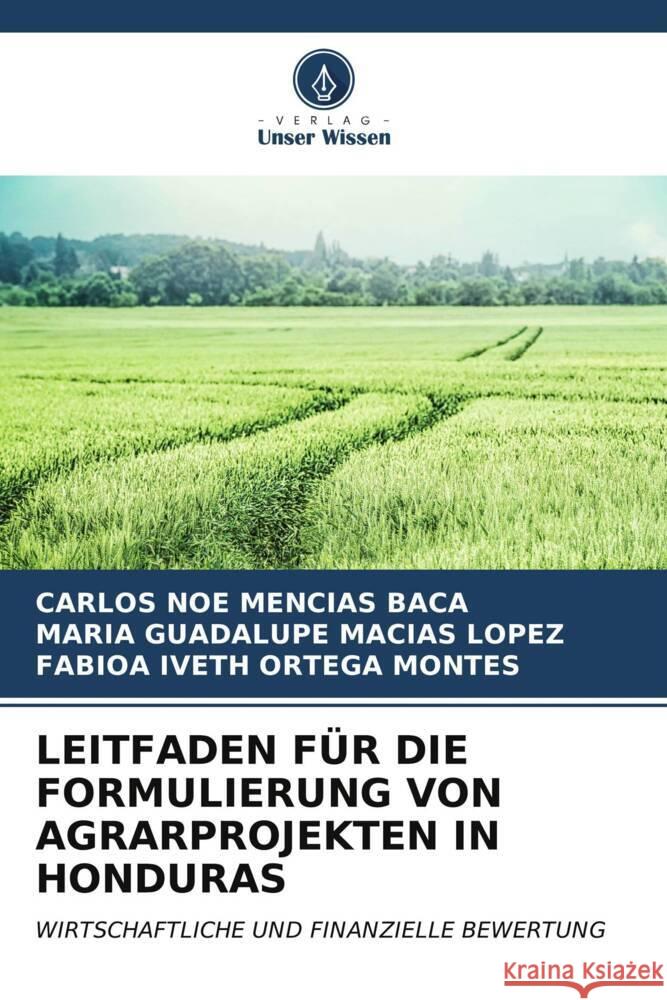 LEITFADEN FÜR DIE FORMULIERUNG VON AGRARPROJEKTEN IN HONDURAS Mencias Baca, Carlos Noe, Macías López, María Guadalupe, ORTEGA MONTES, FABIOA IVETH 9786206974628