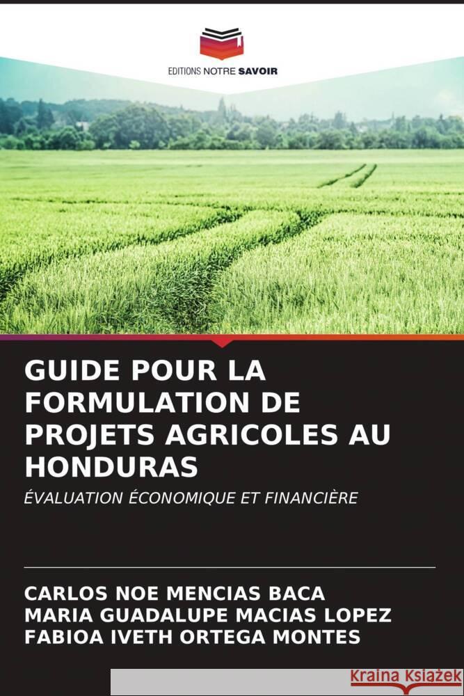 GUIDE POUR LA FORMULATION DE PROJETS AGRICOLES AU HONDURAS Mencias Baca, Carlos Noe, Macías López, María Guadalupe, ORTEGA MONTES, FABIOA IVETH 9786206974642