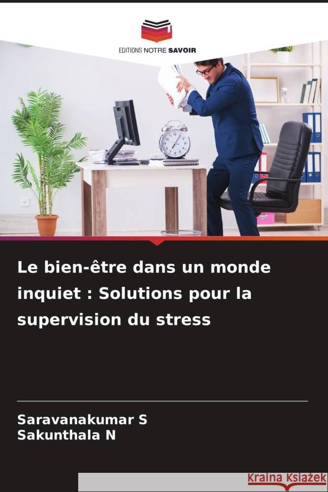 Le bien-être dans un monde inquiet : Solutions pour la supervision du stress S, Saravanakumar, N, Sakunthala 9786206974819