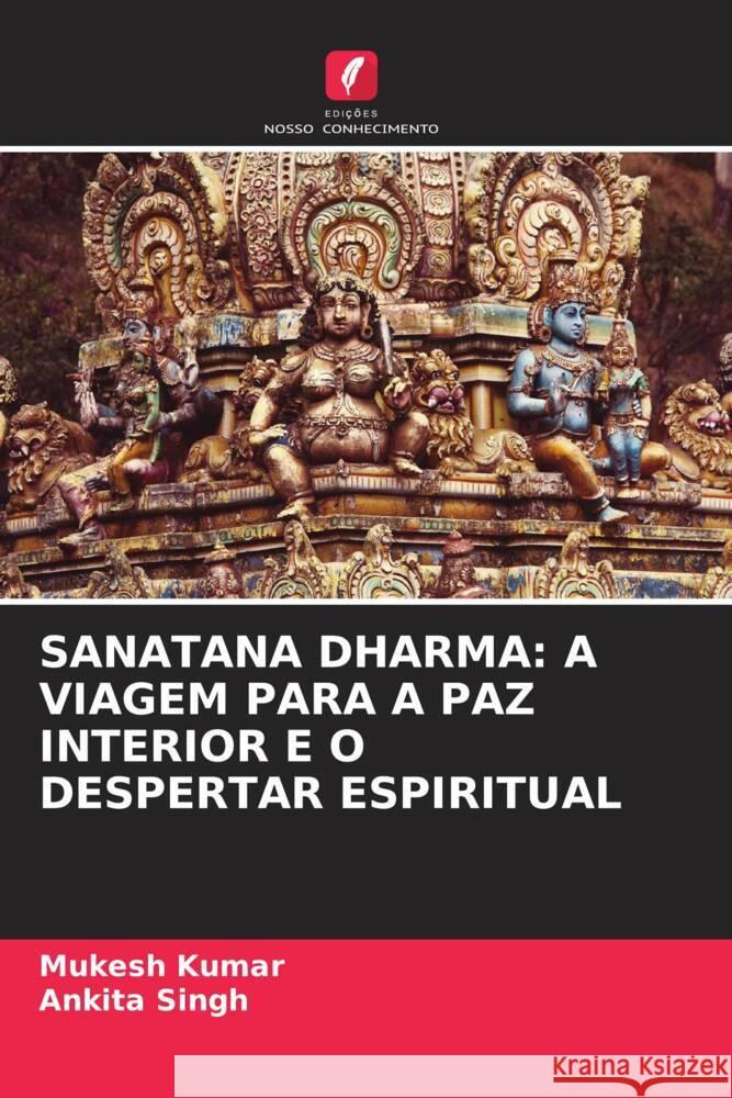 Sanatana Dharma: A Viagem Para a Paz Interior E O Despertar Espiritual Mukesh Kumar Ankita Singh 9786206975083 Edicoes Nosso Conhecimento