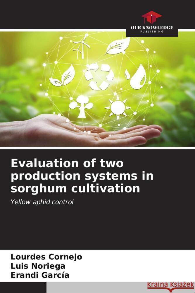 Evaluation of two production systems in sorghum cultivation Lourdes Cornejo Luis Noriega Erandi Garc?a 9786206975779