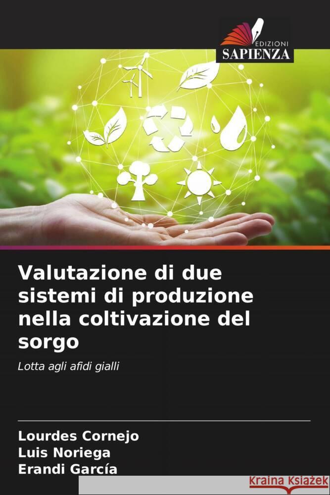 Valutazione di due sistemi di produzione nella coltivazione del sorgo Lourdes Cornejo Luis Noriega Erandi Garc?a 9786206975793