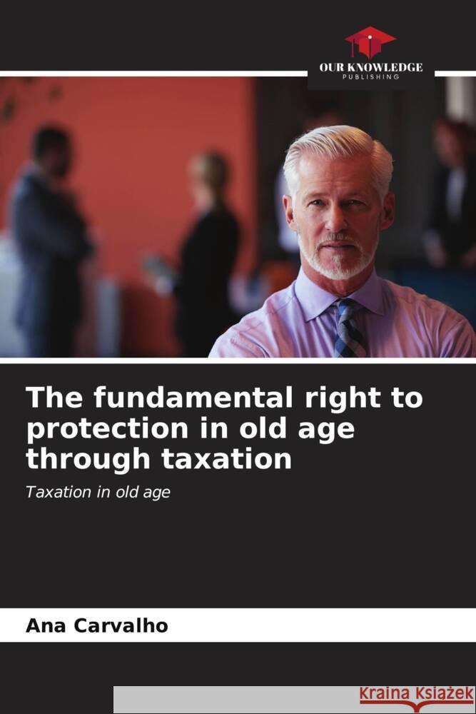 The fundamental right to protection in old age through taxation Carvalho, Ana 9786206975939