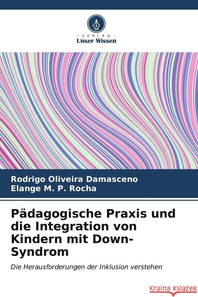 P?dagogische Praxis und die Integration von Kindern mit Down-Syndrom Rodrigo Oliveira Damasceno Elange M. P. Rocha 9786206977612