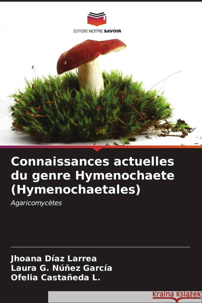 Connaissances actuelles du genre Hymenochaete (Hymenochaetales) Jhoana D?a Laura G. N??e Ofelia Casta?ed 9786206978015