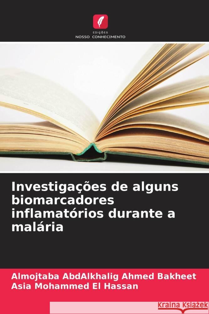 Investiga??es de alguns biomarcadores inflamat?rios durante a mal?ria Almojtaba Abdalkhalig Ahme Asia Mohamme 9786206978886 Edicoes Nosso Conhecimento