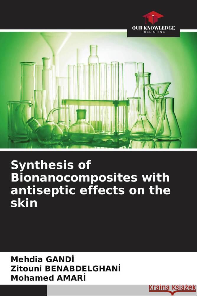 Synthesis of Bionanocomposites with antiseptic effects on the skin Mehdia Gandi Zitouni Benabdelghani Mohamed Amari 9786206979067